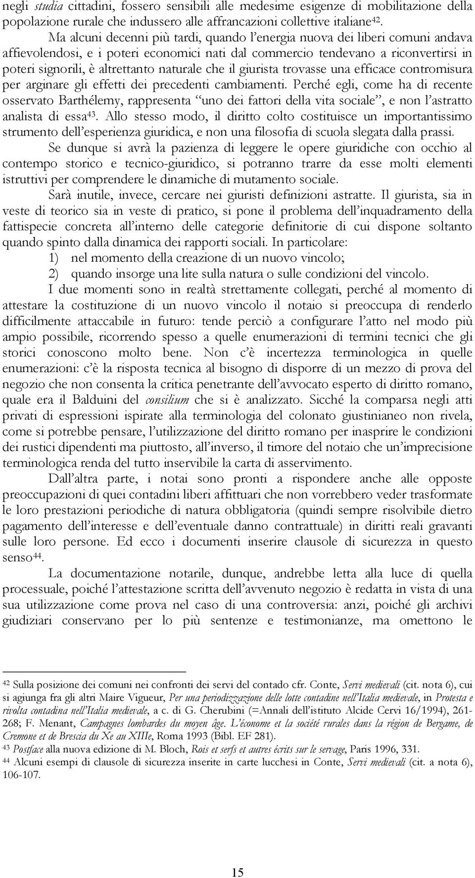 naturale che il giurista trovasse una efficace contromisura per arginare gli effetti dei precedenti cambiamenti.