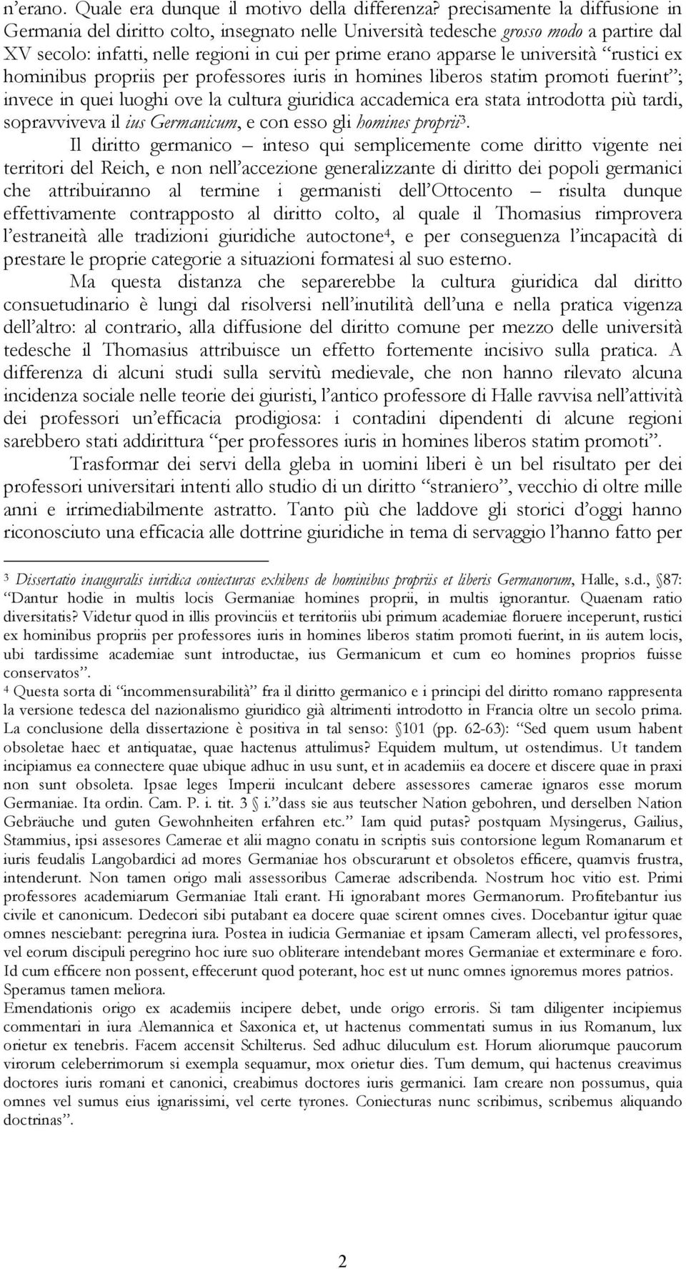 rustici ex hominibus propriis per professores iuris in homines liberos statim promoti fuerint ; invece in quei luoghi ove la cultura giuridica accademica era stata introdotta più tardi, sopravviveva