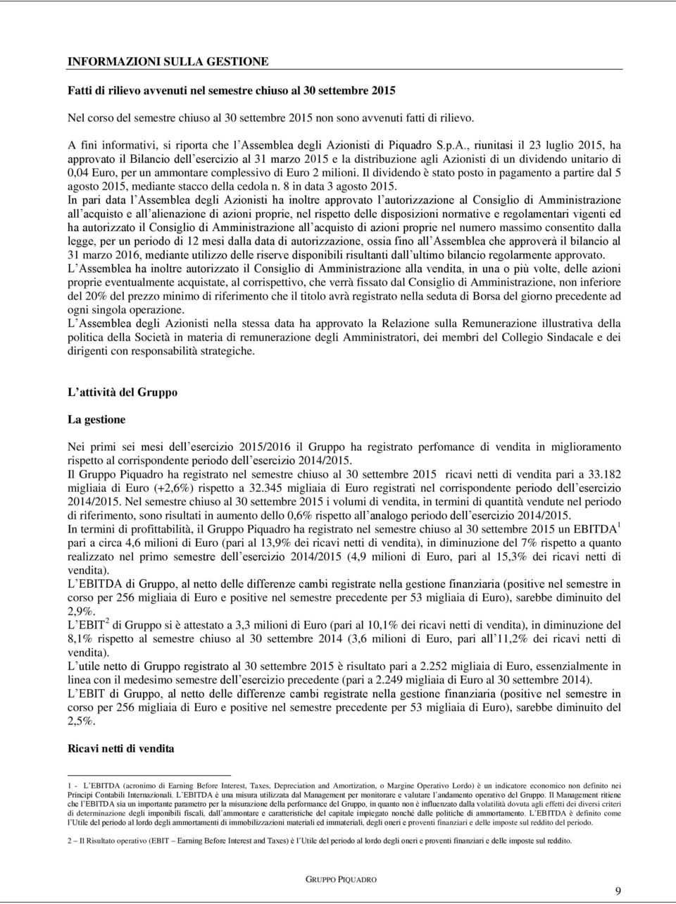 Azionisti di un dividendo unitario di 0,04 Euro, per un ammontare complessivo di Euro 2 milioni. Il dividendo è stato posto in pagamento a partire dal 5 agosto 2015, mediante stacco della cedola n.