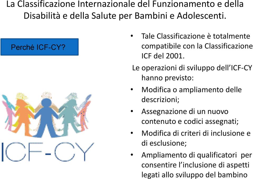 Le operazioni di sviluppo dell ICF-CY hanno previsto: Modifica o ampliamento delle descrizioni; Assegnazione di un nuovo
