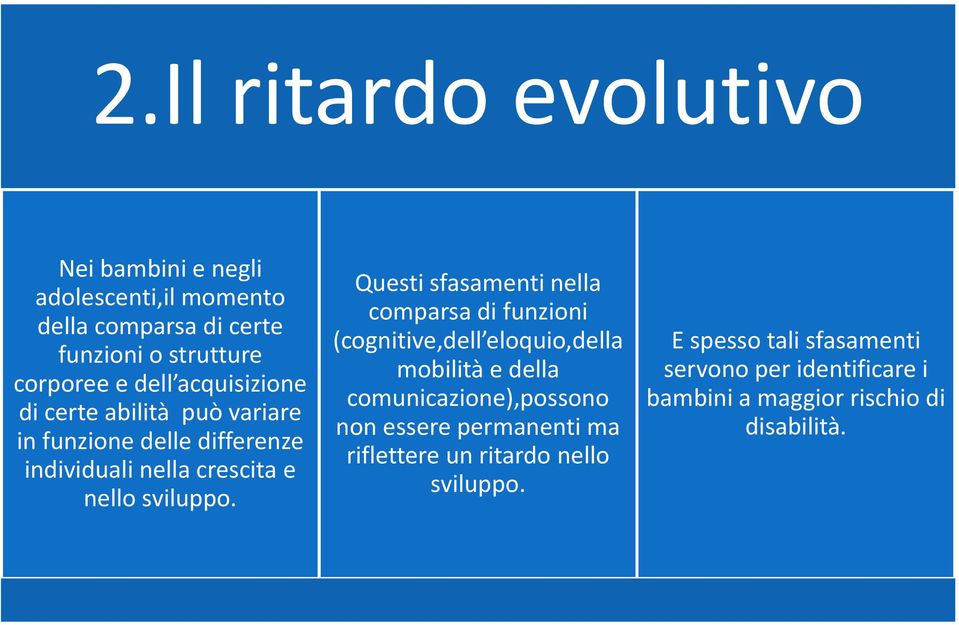 Questi sfasamenti nella comparsa di funzioni (cognitive,dell eloquio,della mobilità e della comunicazione),possono non essere