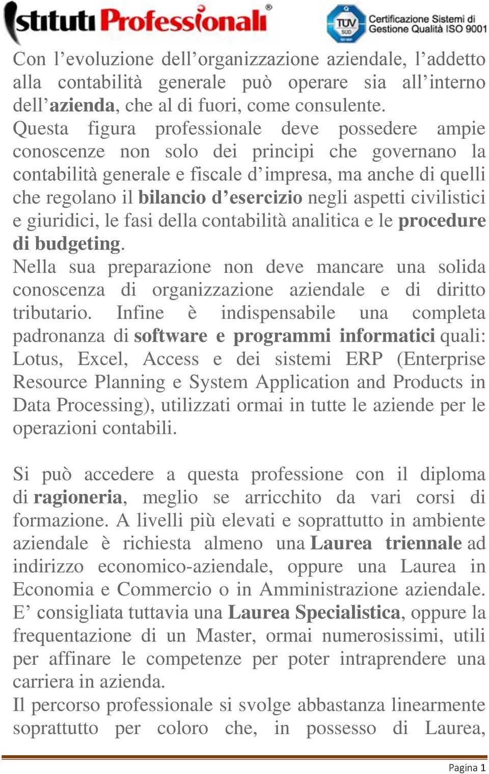 negli aspetti civilistici e giuridici, le fasi della contabilità analitica e le procedure di budgeting.