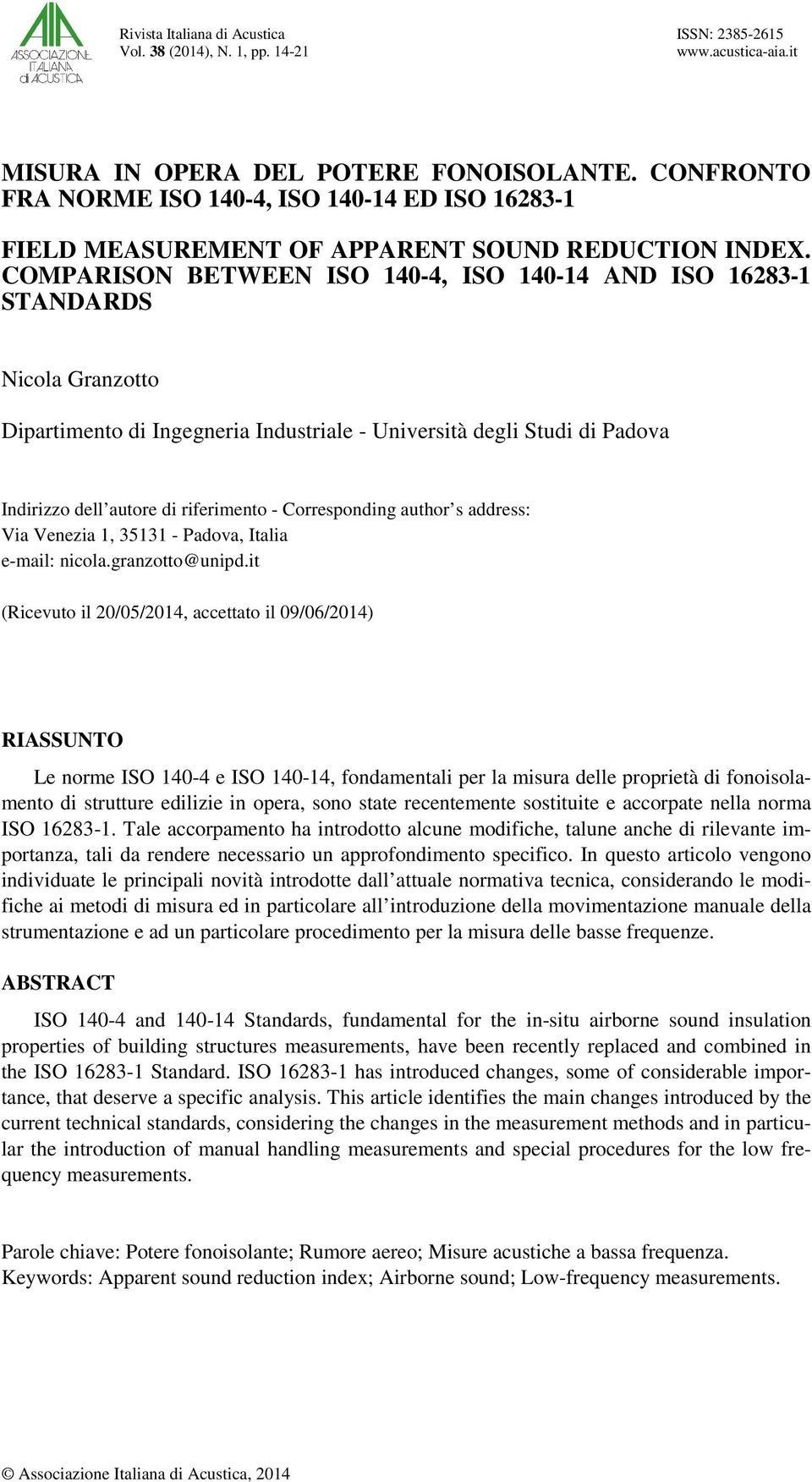 COMPARISON BETWEEN ISO 140-4, ISO 140-14 AND ISO 16283-1 STANDARDS Nicola Granzotto Dipartimento di Ingegneria Industriale - Università degli Studi di Padova Indirizzo dell autore di riferimento -