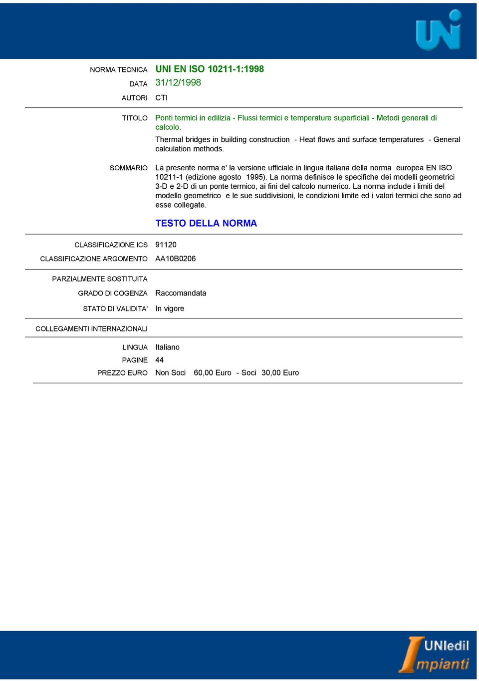 La presente norma e' la versione ufficiale in lingua italiana della norma europea EN ISO 10211-1 (edizione agosto 1995).