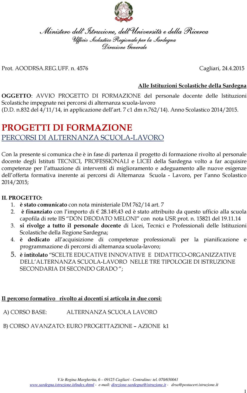 4.2015 Alle Istituzioni Scolastiche della Sardegna OGGETTO: AVVIO PROGETTO DI FORMAZIONE del personale docente delle Istituzioni Scolastiche impegnate nei percorsi di alternanza scuola-lavoro (D.D. n.832 del 4/11/14, in applicazione dell art.