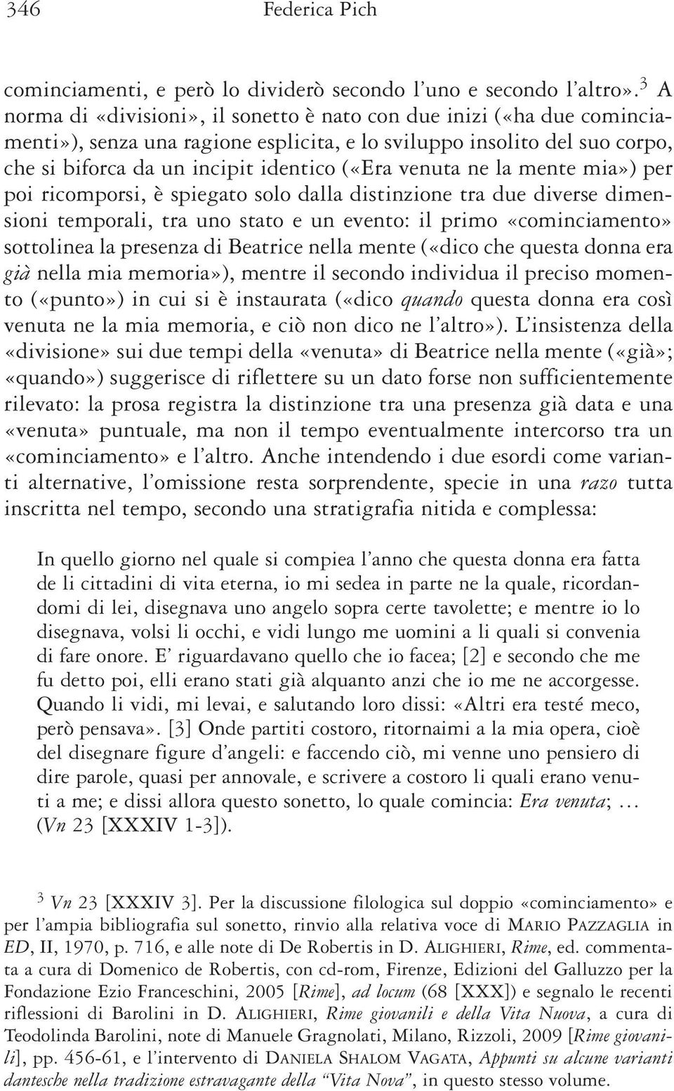 venuta ne la mente mia») per poi ricomporsi, è spiegato solo dalla distinzione tra due diverse dimensioni temporali, tra uno stato e un evento: il primo «cominciamento» sottolinea la presenza di