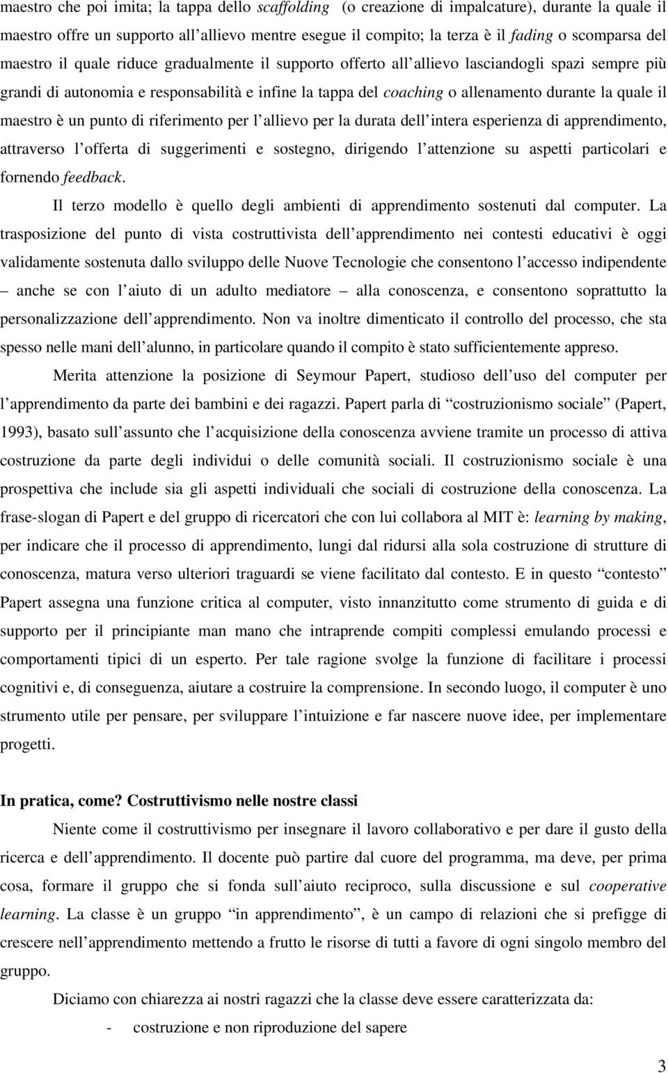 quale il maestro è un punto di riferimento per l allievo per la durata dell intera esperienza di apprendimento, attraverso l offerta di suggerimenti e sostegno, dirigendo l attenzione su aspetti