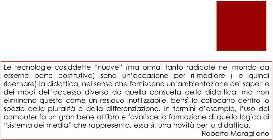 come un residuo inutilizzabile, bensì la collocano dentro lo spazio della pluralità e della differenziazione.