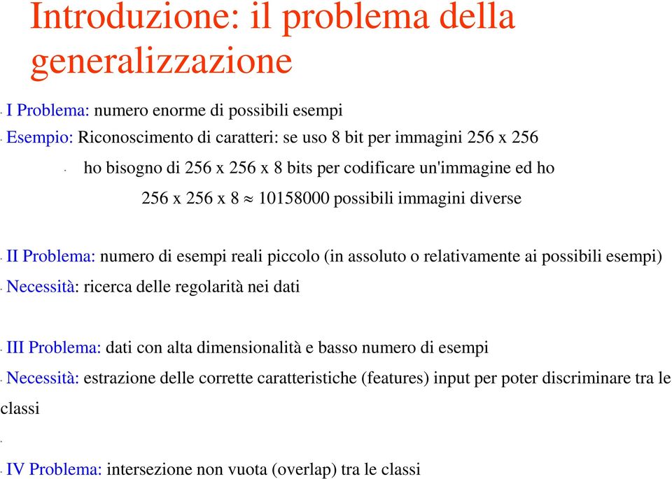 piccolo (in assoluto o relativamente ai possibili " Necessità: ricerca delle regolarità nei dati " III Problema: dati con alta dimensionalità e basso numero di esempi "