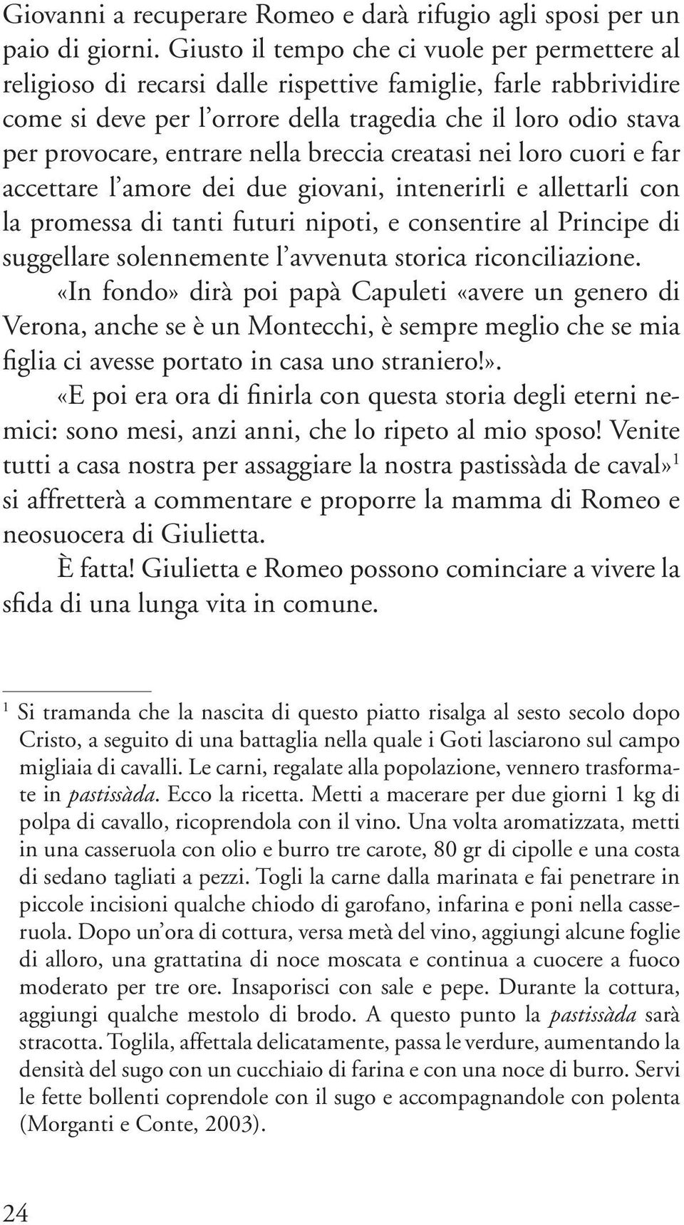 entrare nella breccia creatasi nei loro cuori e far accettare l amore dei due giovani, intenerirli e allettarli con la promessa di tanti futuri nipoti, e consentire al Principe di suggellare