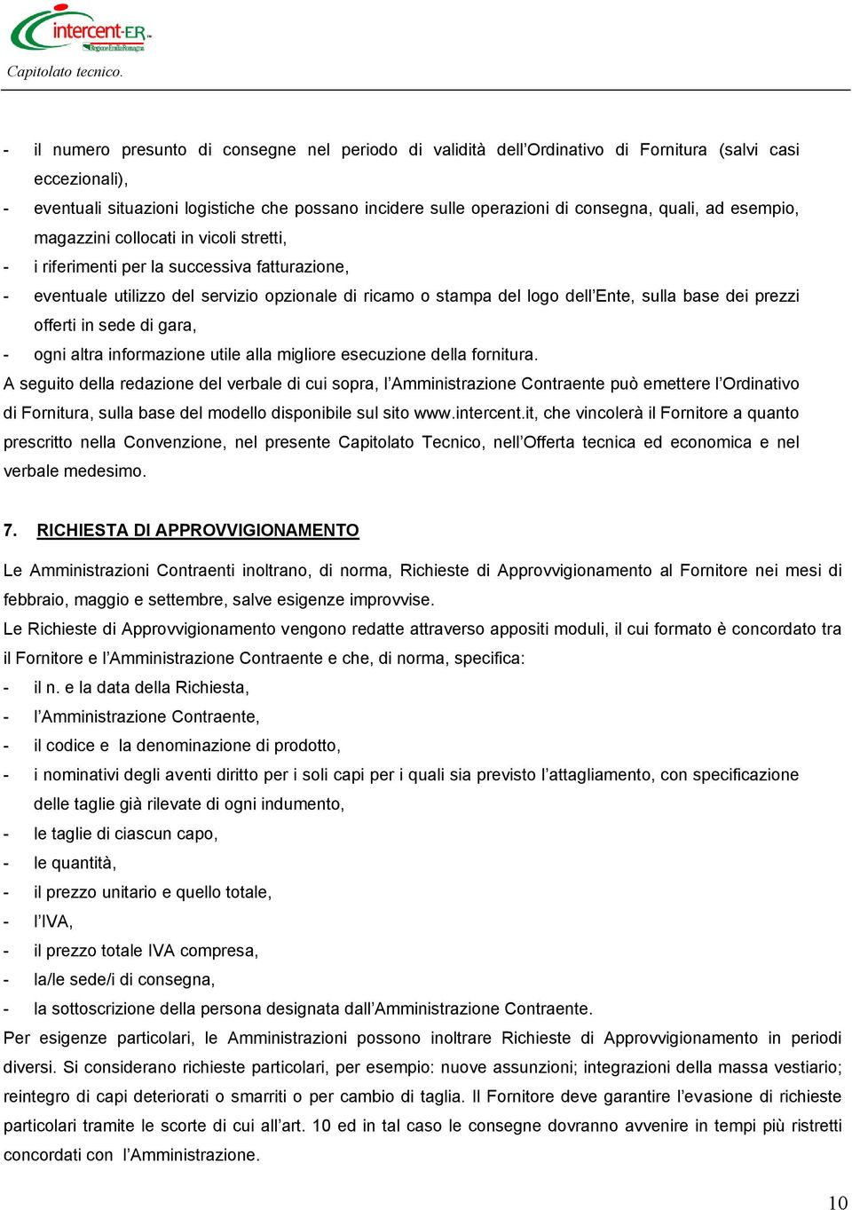 dei prezzi offerti in sede di gara, - ogni altra informazione utile alla migliore esecuzione della fornitura.