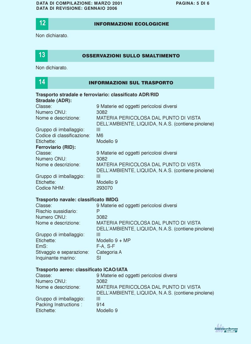 Etichette: Modello 9 Codice NHM: 293070 Trasporto navale: classificato IMDG Rischio sussidiario: P Etichette: Modello 9 + MP EmS: F-A, S-F