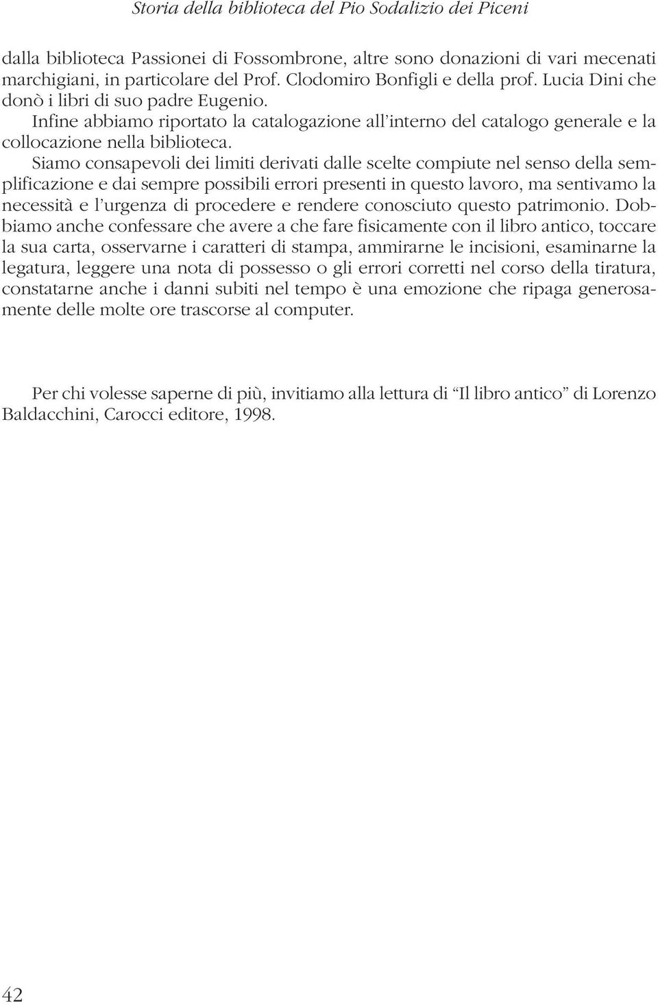 Siamo consapevoli dei limiti derivati dalle scelte compiute nel senso della semplificazione e dai sempre possibili errori presenti in questo lavoro, ma sentivamo la necessità e l urgenza di procedere