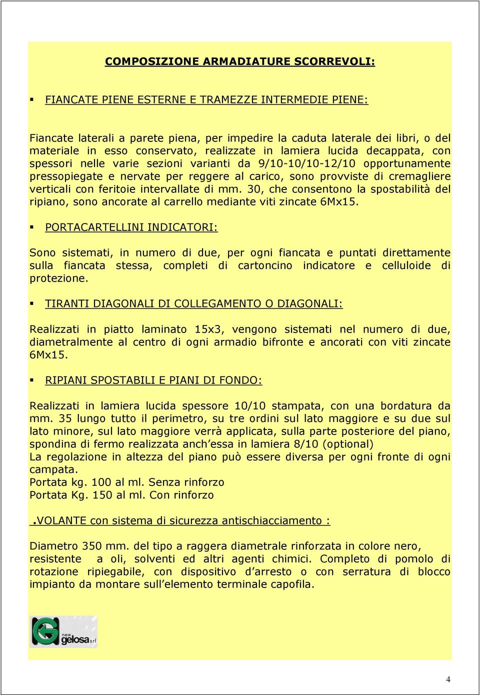 cremagliere verticali con feritoie intervallate di mm. 30, che consentono la spostabilità del ripiano, sono ancorate al carrello mediante viti zincate 6Mx15.