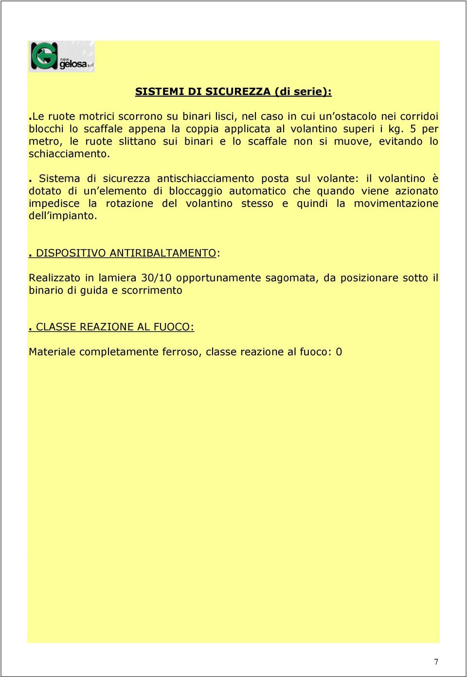 5 per metro, le ruote slittano sui binari e lo scaffale non si muove, evitando lo schiacciamento.