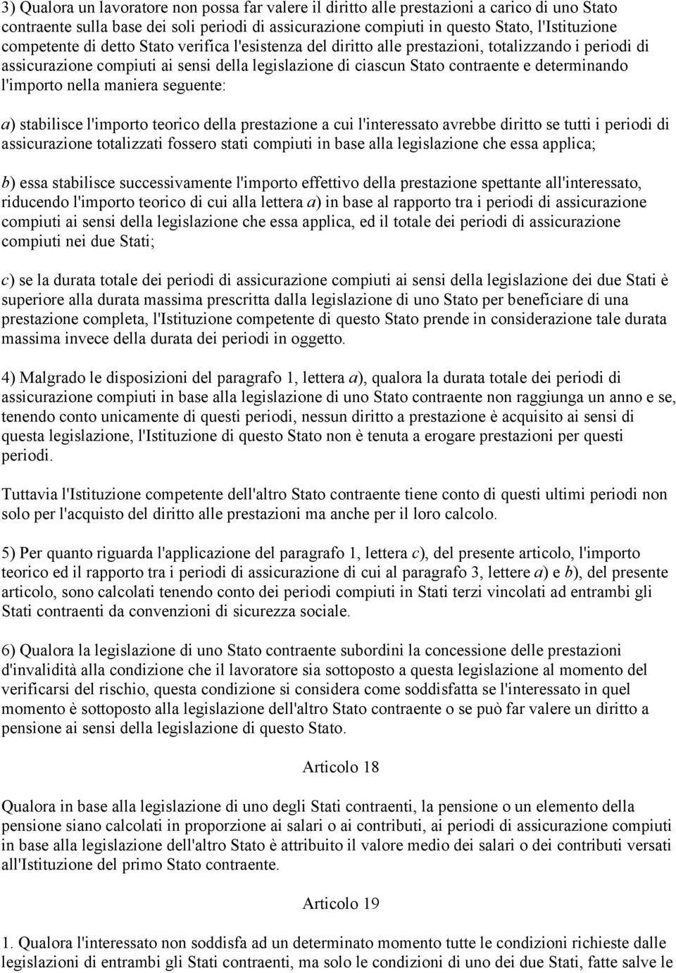 l'importo nella maniera seguente: a) stabilisce l'importo teorico della prestazione a cui l'interessato avrebbe diritto se tutti i periodi di assicurazione totalizzati fossero stati compiuti in base