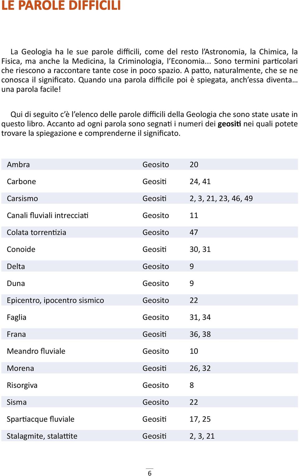 Quando una parola difficile poi è spiegata, anch essa diventa una parola facile! Qui di seguito c è l elenco delle parole difficili della Geologia che sono state usate in questo libro.