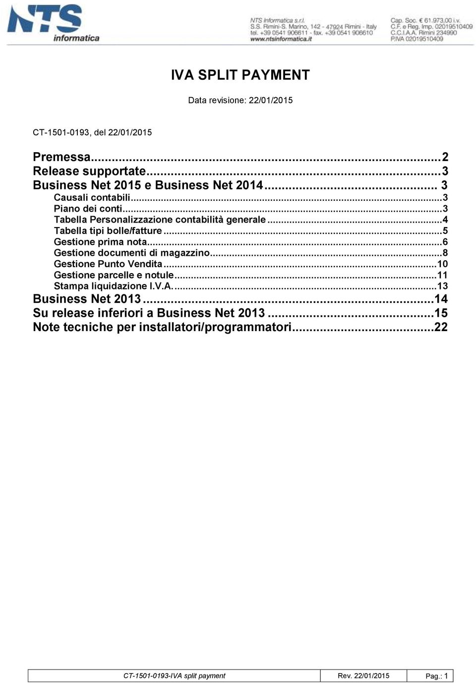 .. 6 Gestione documenti di magazzino... 8 Gestione Punto Vendita... 10 Gestione parcelle e notule... 11 Stampa liquidazione I.V.A.... 13 Business Net 2013.