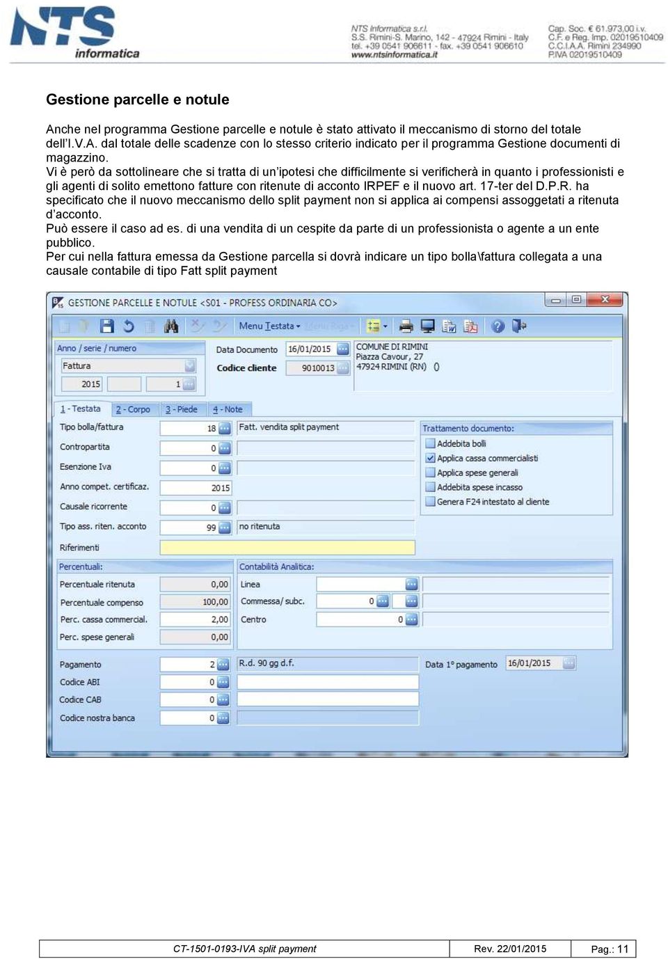 17-ter del D.P.R. ha specificato che il nuovo meccanismo dello split payment non si applica ai compensi assoggetati a ritenuta d acconto. Può essere il caso ad es.