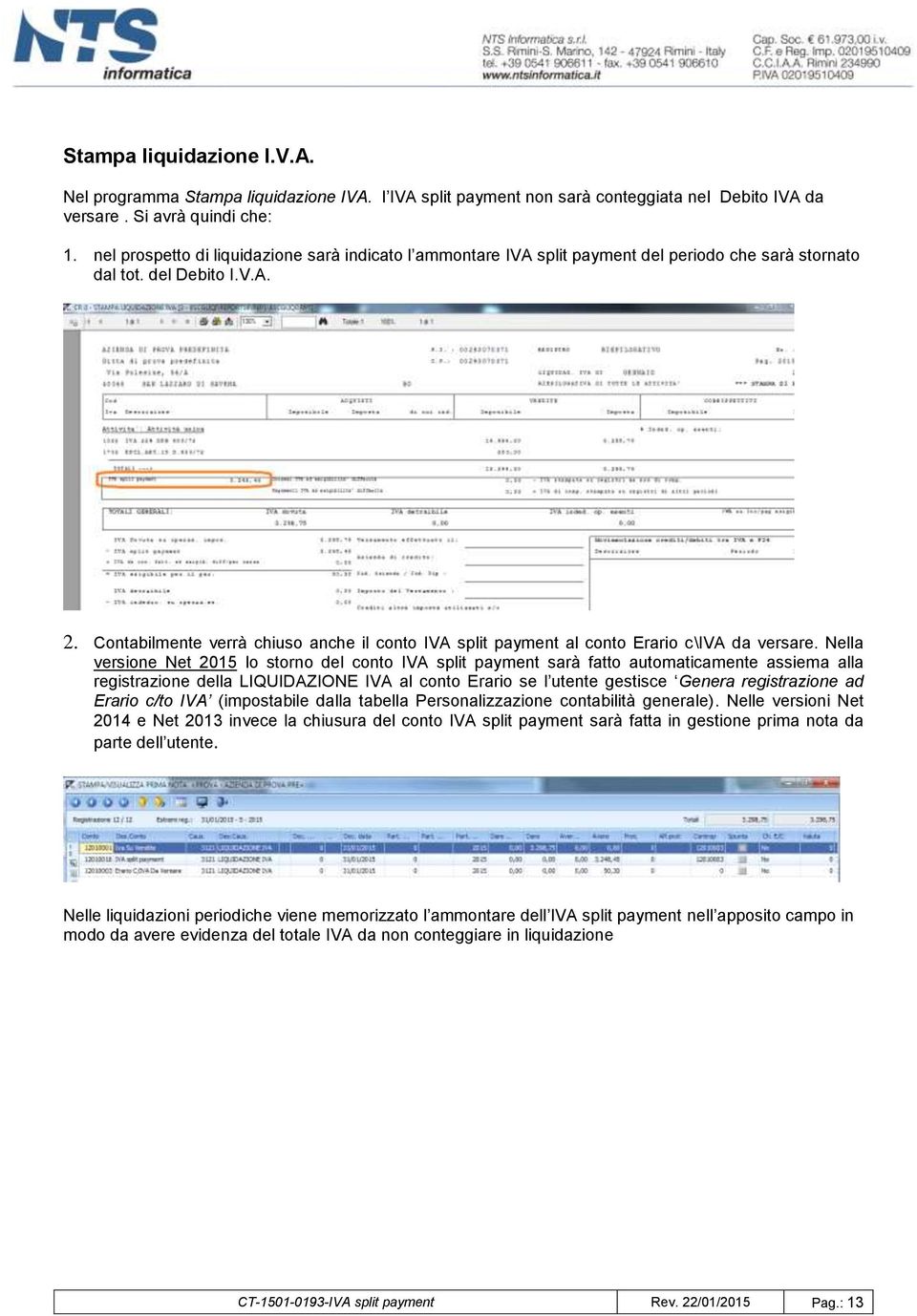 Contabilmente verrà chiuso anche il conto IVA split payment al conto Erario c\iva da versare.