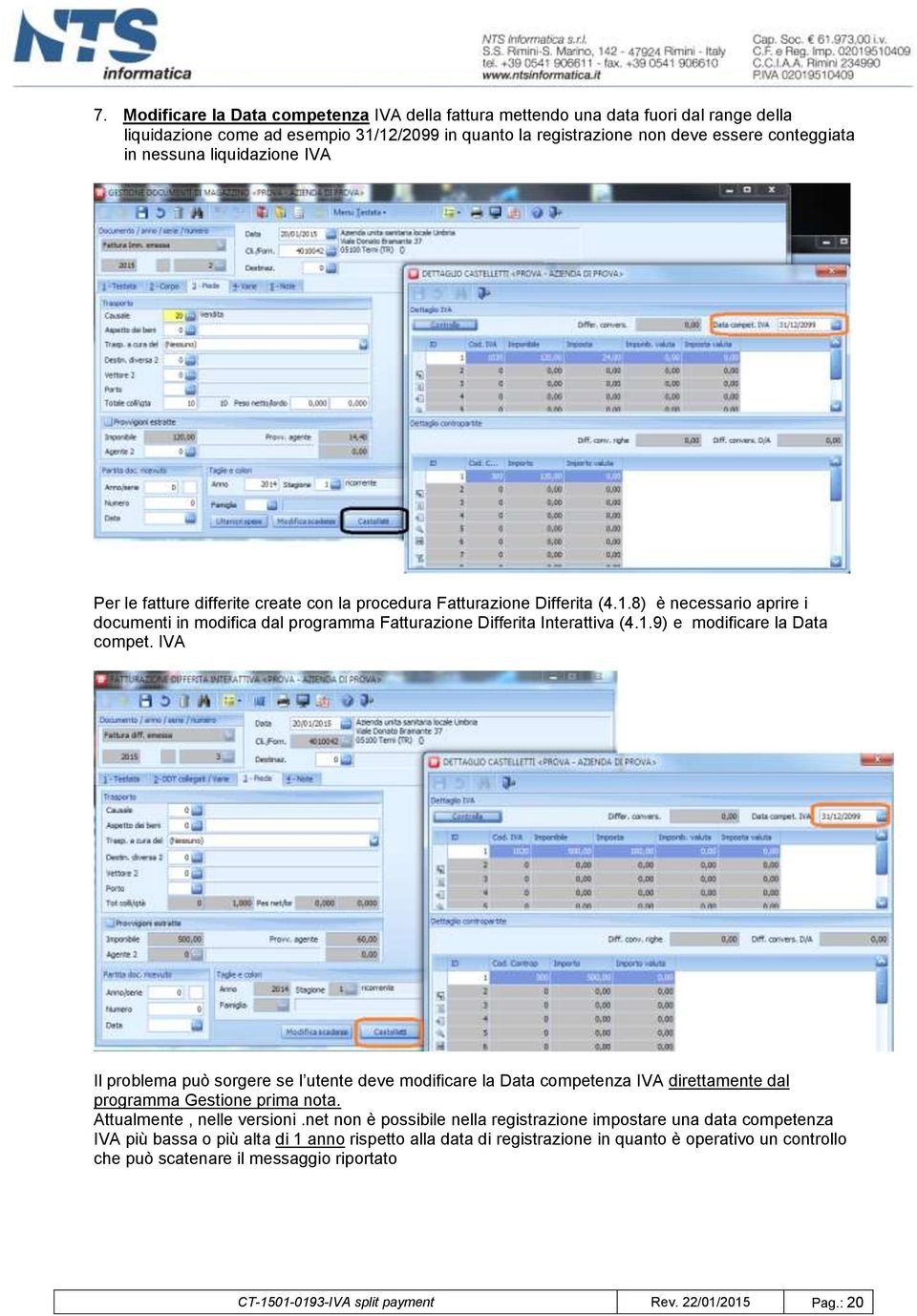 IVA Il problema può sorgere se l utente deve modificare la Data competenza IVA direttamente dal programma Gestione prima nota. Attualmente, nelle versioni.