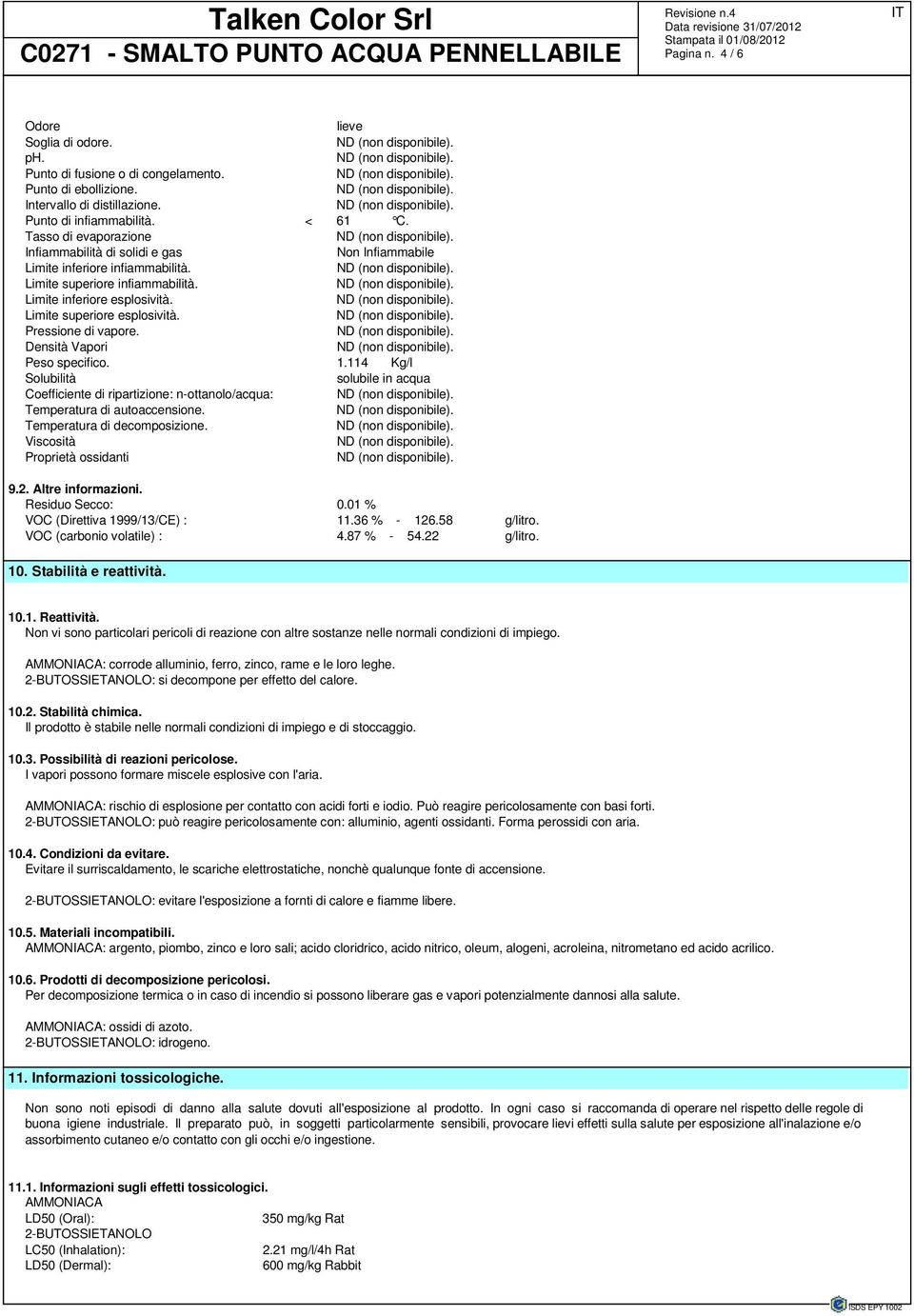 Pressione di vapore. Densità Vapori Peso specifico. 1.114 Kg/l Solubilità solubile in acqua Coefficiente di ripartizione: n-ottanolo/acqua: Temperatura di autoaccensione.