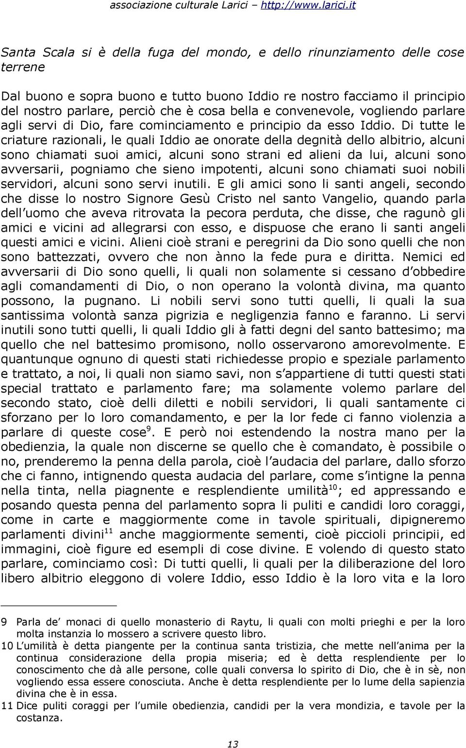 Di tutte le criature razionali, le quali Iddio ae onorate della degnità dello albitrio, alcuni sono chiamati suoi amici, alcuni sono strani ed alieni da lui, alcuni sono avversarii, pogniamo che