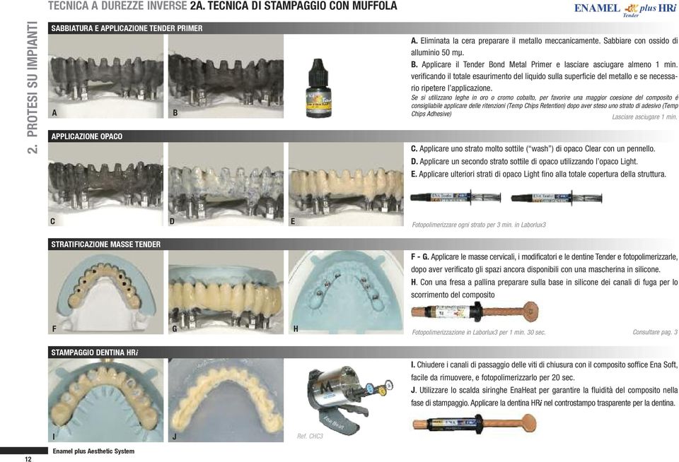 verificando il totale esaurimento del liquido sulla superficie del metallo e se necessario ripetere l applicazione.