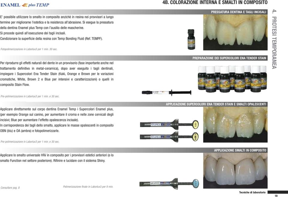 Si esegue la pressatura della dentina Enamel plus Temp con l ausilio delle mascherine. Si procede quindi all esecuzione dei tagli incisali.