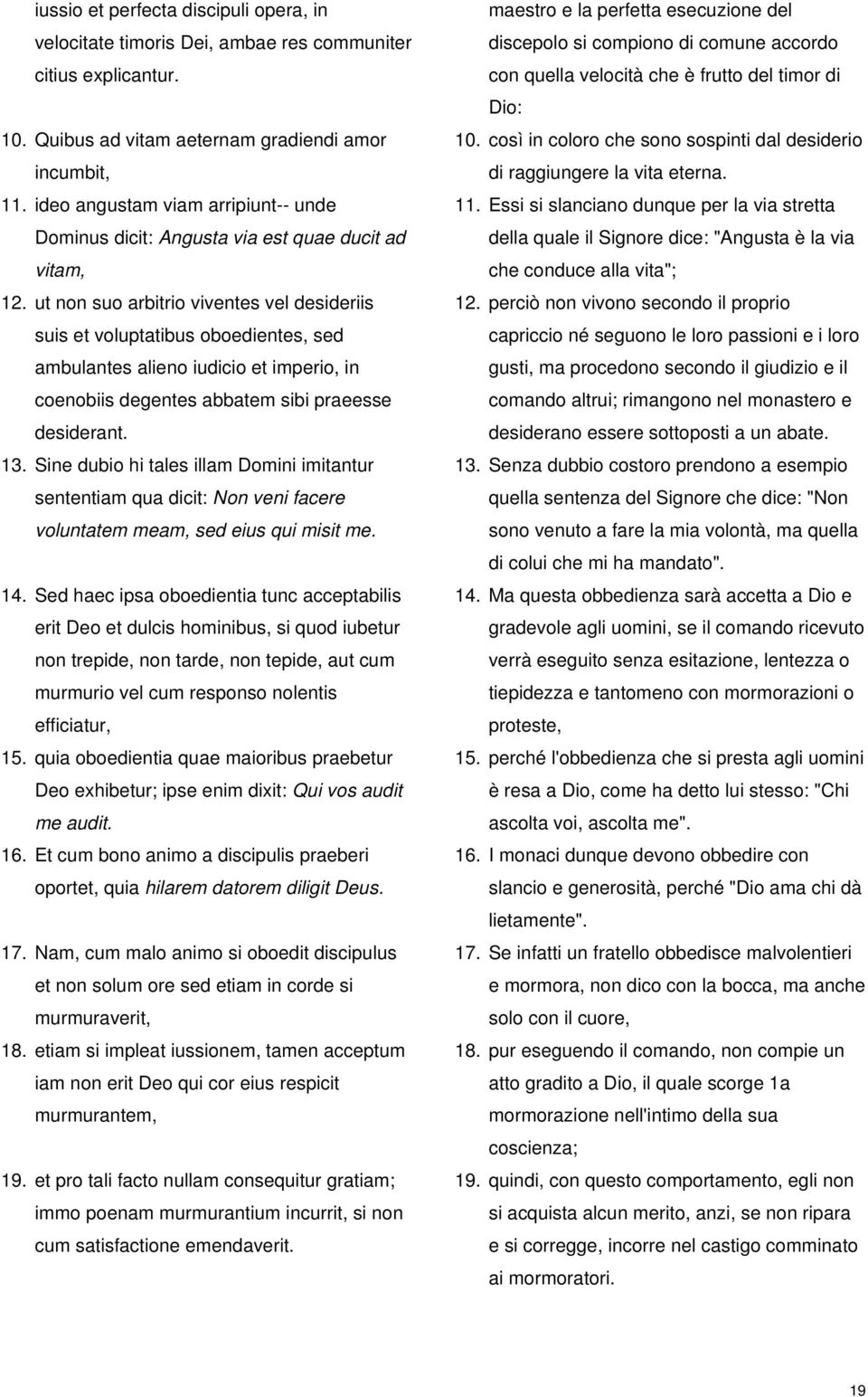 ut non suo arbitrio viventes vel desideriis suis et voluptatibus oboedientes, sed ambulantes alieno iudicio et imperio, in coenobiis degentes abbatem sibi praeesse desiderant. 13.