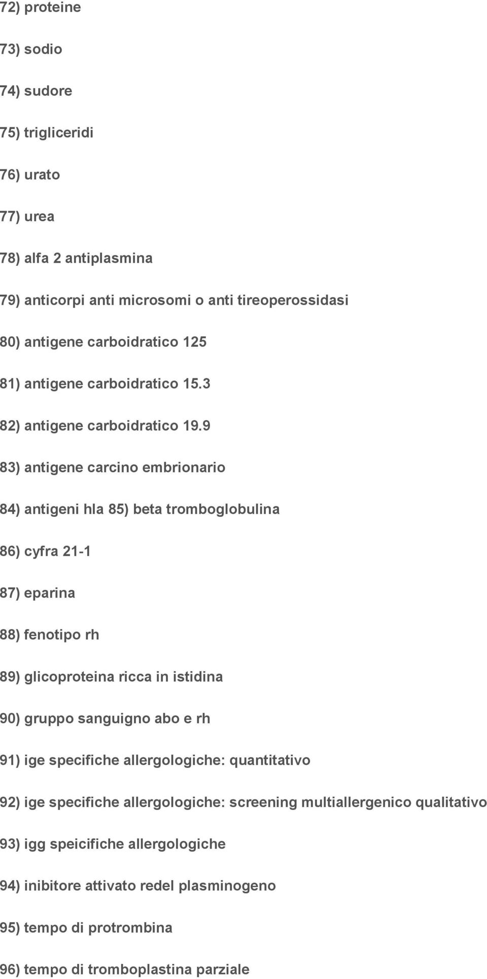 9 83) antigene carcino embrionario 84) antigeni hla 85) beta tromboglobulina 86) cyfra 21-1 87) eparina 88) fenotipo rh 89) glicoproteina ricca in istidina 90) gruppo