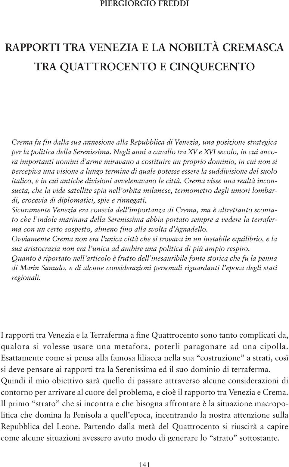 Negli anni a cavallo tra XV e XVI secolo, in cui ancora importanti uomini d arme miravano a costituire un proprio dominio, in cui non si percepiva una visione a lungo termine di quale potesse essere