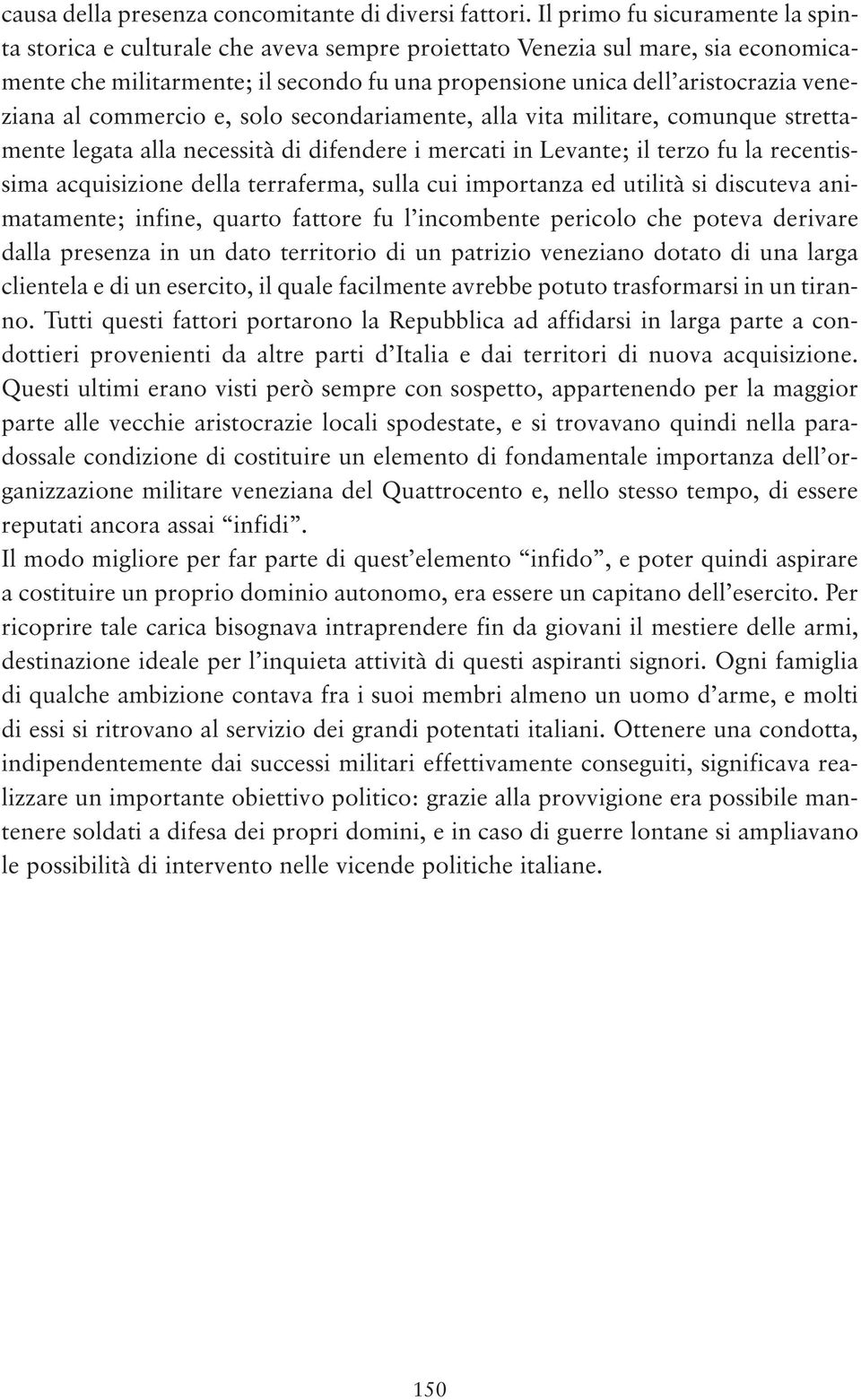 veneziana al commercio e, solo secondariamente, alla vita militare, comunque strettamente legata alla necessità di difendere i mercati in Levante; il terzo fu la recentissima acquisizione della