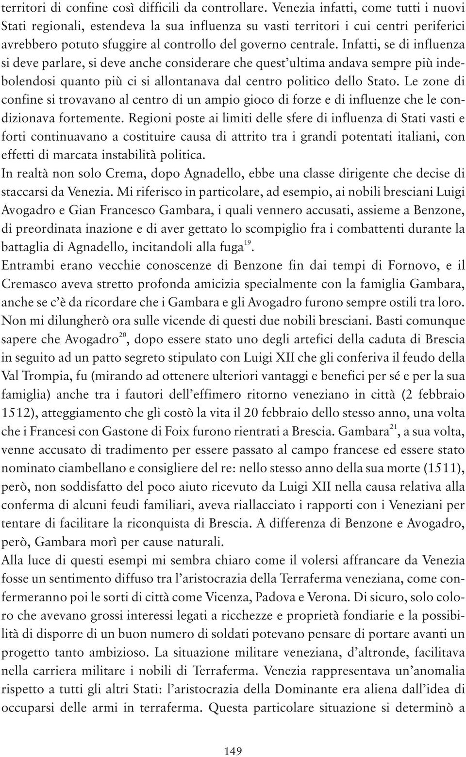 Infatti, se di influenza si deve parlare, si deve anche considerare che quest ultima andava sempre più indebolendosi quanto più ci si allontanava dal centro politico dello Stato.