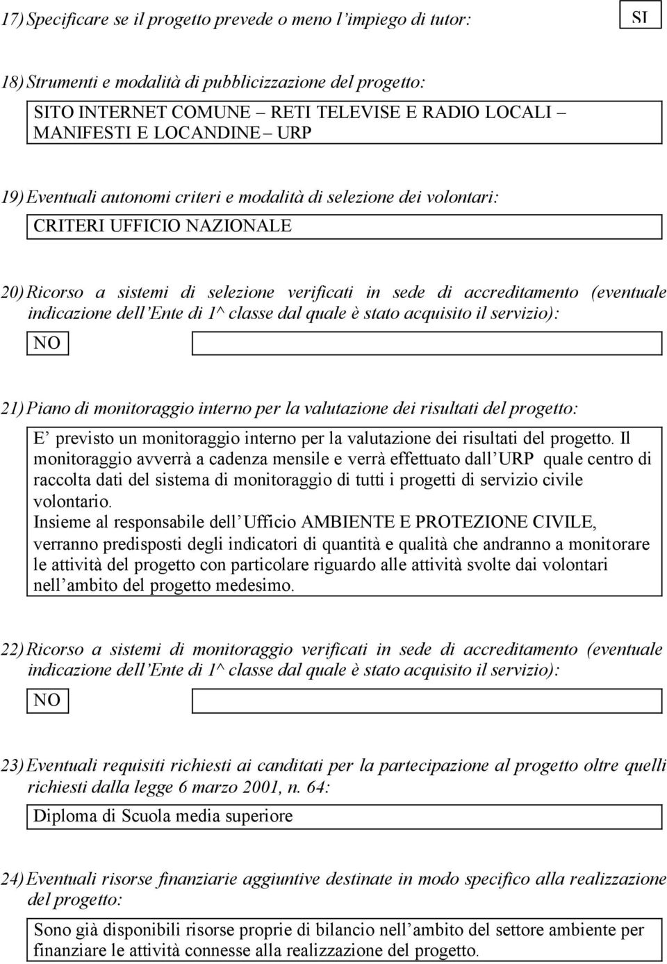 Ente di 1^ classe dal quale è stato acquisito il servizio): NO 21) Piano di monitoraggio interno per la valutazione dei risultati del progetto: E previsto un monitoraggio interno per la valutazione