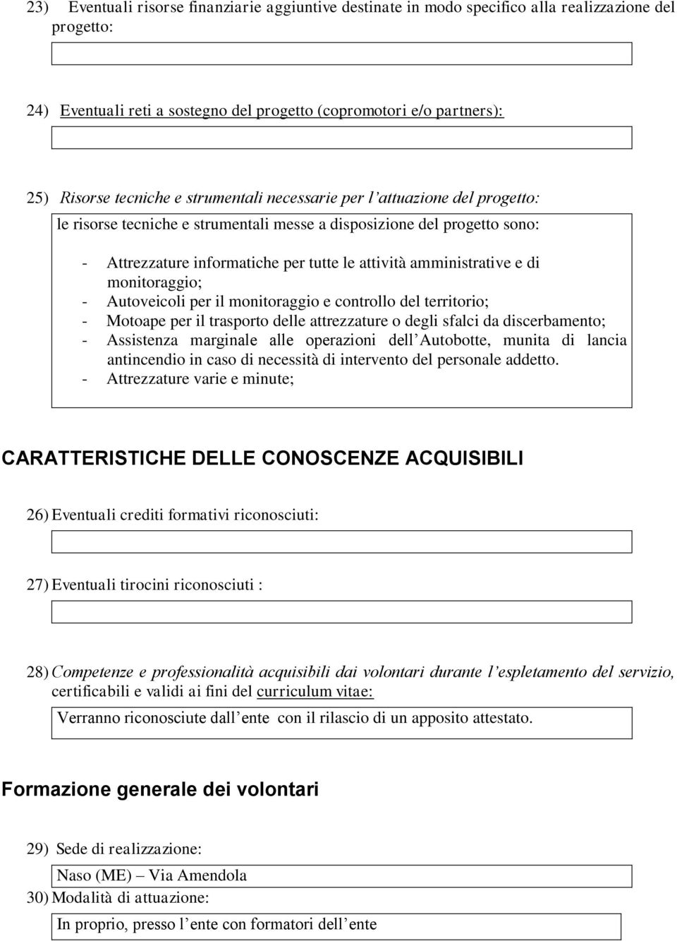 monitoraggio; - Autoveicoli per il monitoraggio e controllo del territorio; - Motoape per il trasporto delle attrezzature o degli sfalci da discerbamento; - Assistenza marginale alle operazioni dell