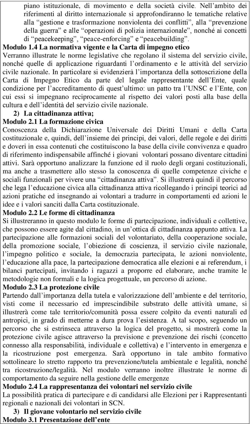 operazioni di polizia internazionale, nonché ai concetti di peacekeeping, peace-enforcing e peacebuilding. Modulo 1.