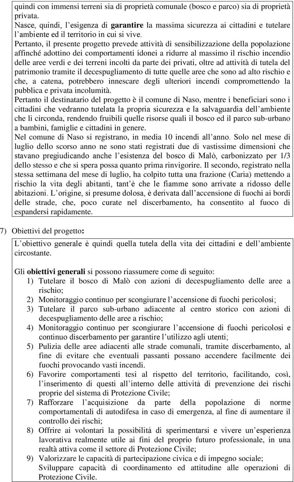 Pertanto, il presente progetto prevede attività di sensibilizzazione della popolazione affinché adottino dei comportamenti idonei a ridurre al massimo il rischio incendio delle aree verdi e dei