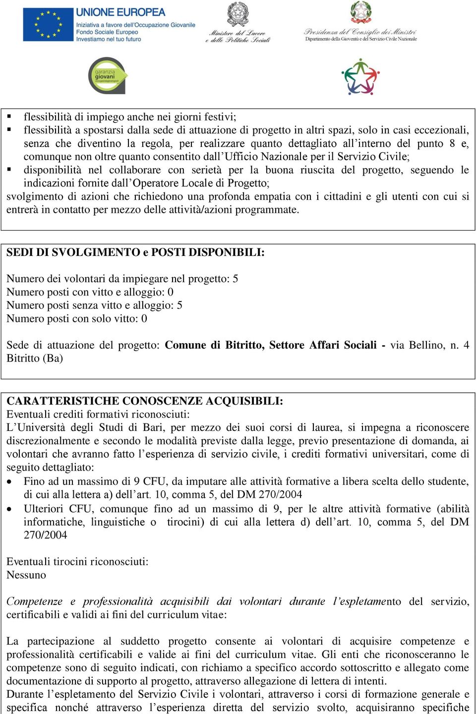 progetto, seguendo le indicazioni fornite dall Operatore Locale di Progetto; svolgimento di azioni che richiedono una profonda empatia con i cittadini e gli utenti con cui si entrerà in contatto per