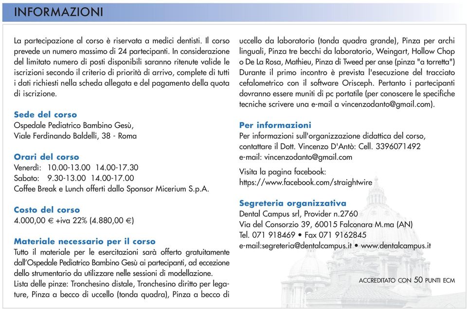 del pagamento della quota di iscrizione. Sede del corso Ospedale Pediatrico Bambino Gesù, Viale Ferdinando Baldelli, 38 - Roma Orari del corso Venerdì: 10.00-13.00 14.00-17.