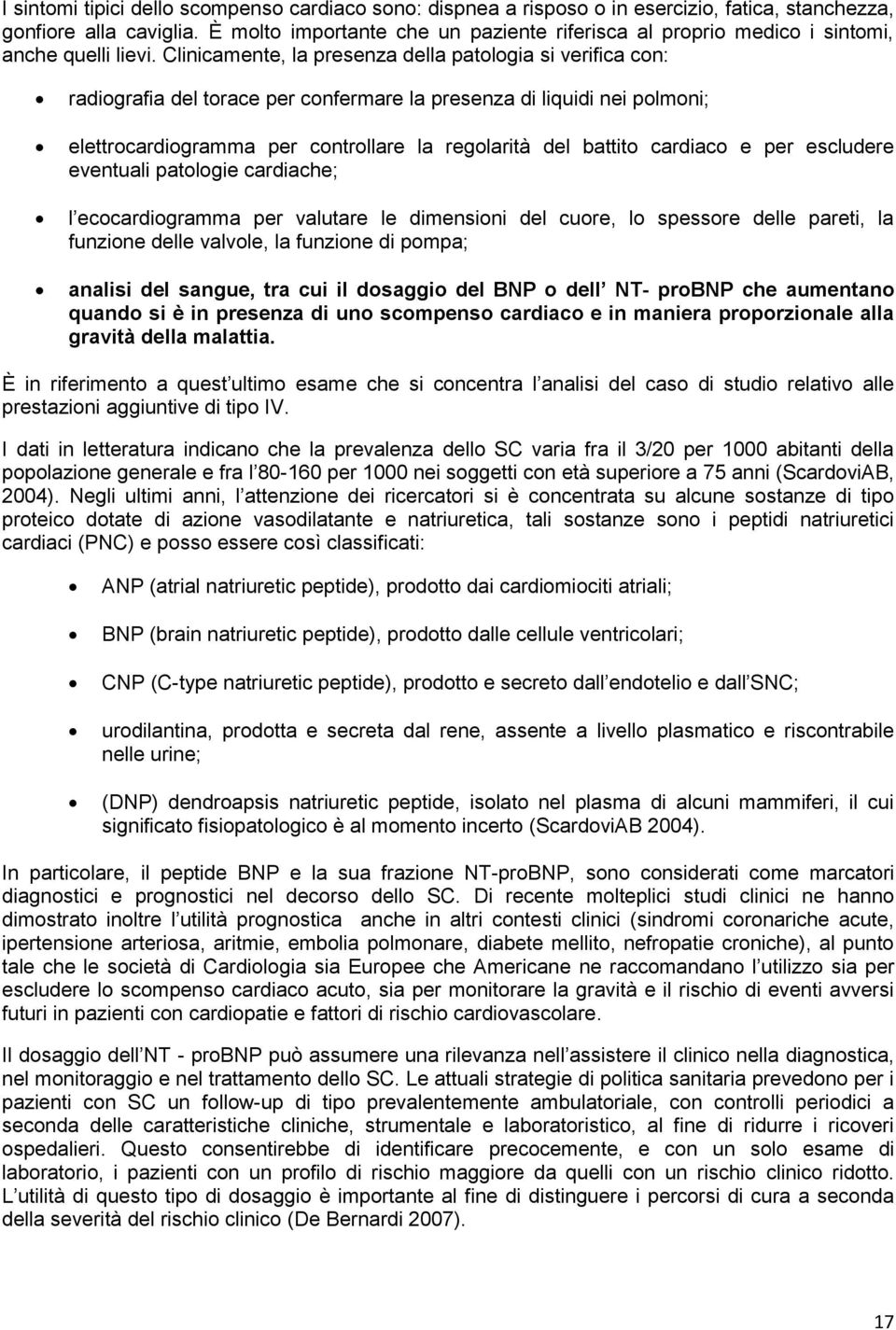 Clinicamente, la presenza della patologia si verifica con: radiografia del torace per confermare la presenza di liquidi nei polmoni; elettrocardiogramma per controllare la regolarità del battito