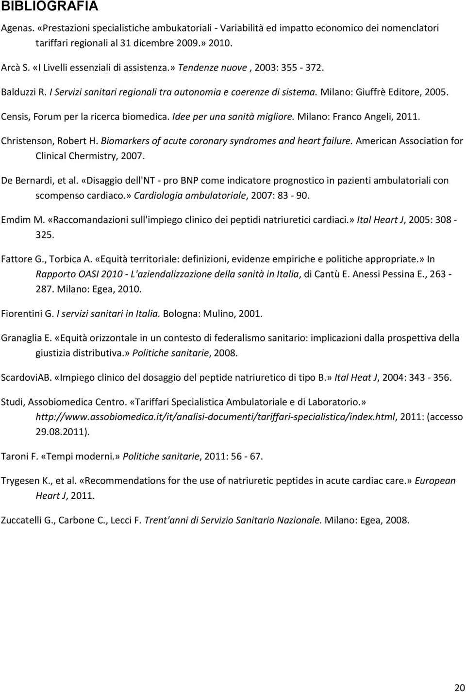 Censis, Forum per la ricerca biomedica. Idee per una sanità migliore. Milano: Franco Angeli, 2011. Christenson, Robert H. Biomarkers of acute coronary syndromes and heart failure.