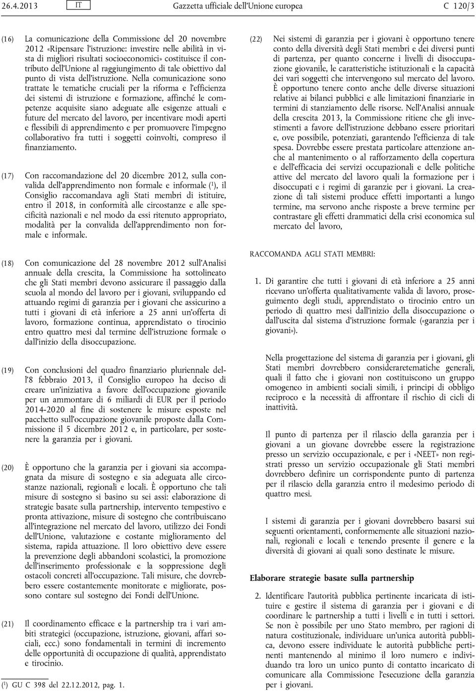 Nella comunicazione sono trattate le tematiche cruciali per la riforma e l'efficienza dei sistemi di istruzione e formazione, affinché le competenze acquisite siano adeguate alle esigenze attuali e