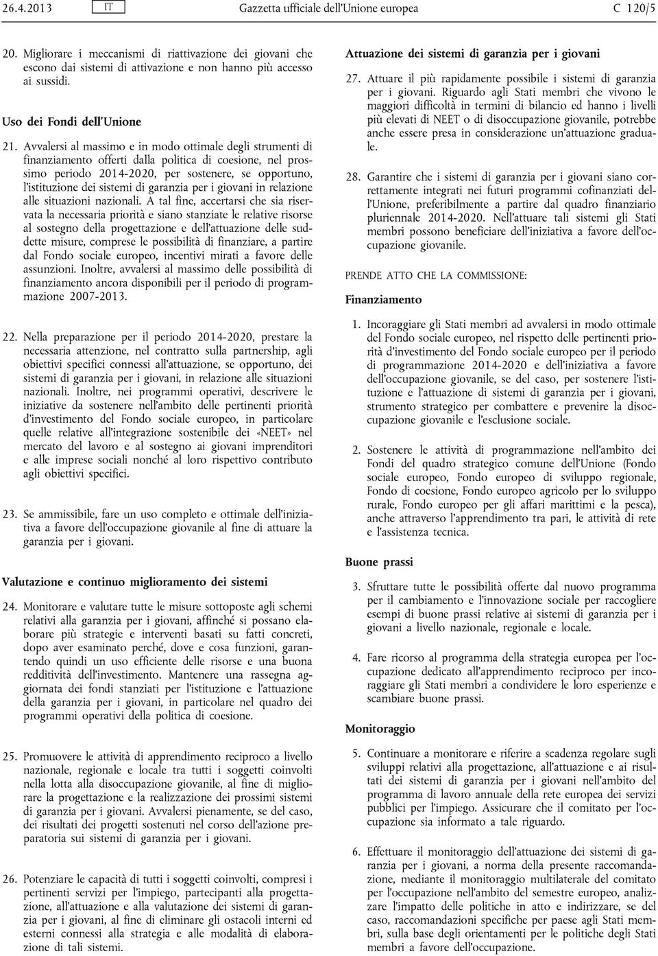 Avvalersi al massimo e in modo ottimale degli strumenti di finanziamento offerti dalla politica di coesione, nel prossimo periodo 2014-2020, per sostenere, se opportuno, l'istituzione dei sistemi di