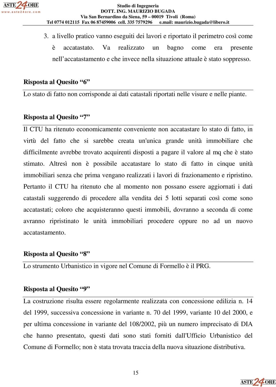 Risposta al Quesito 6 Lo stato di fatto non corrisponde ai dati catastali riportati nelle visure e nelle piante.