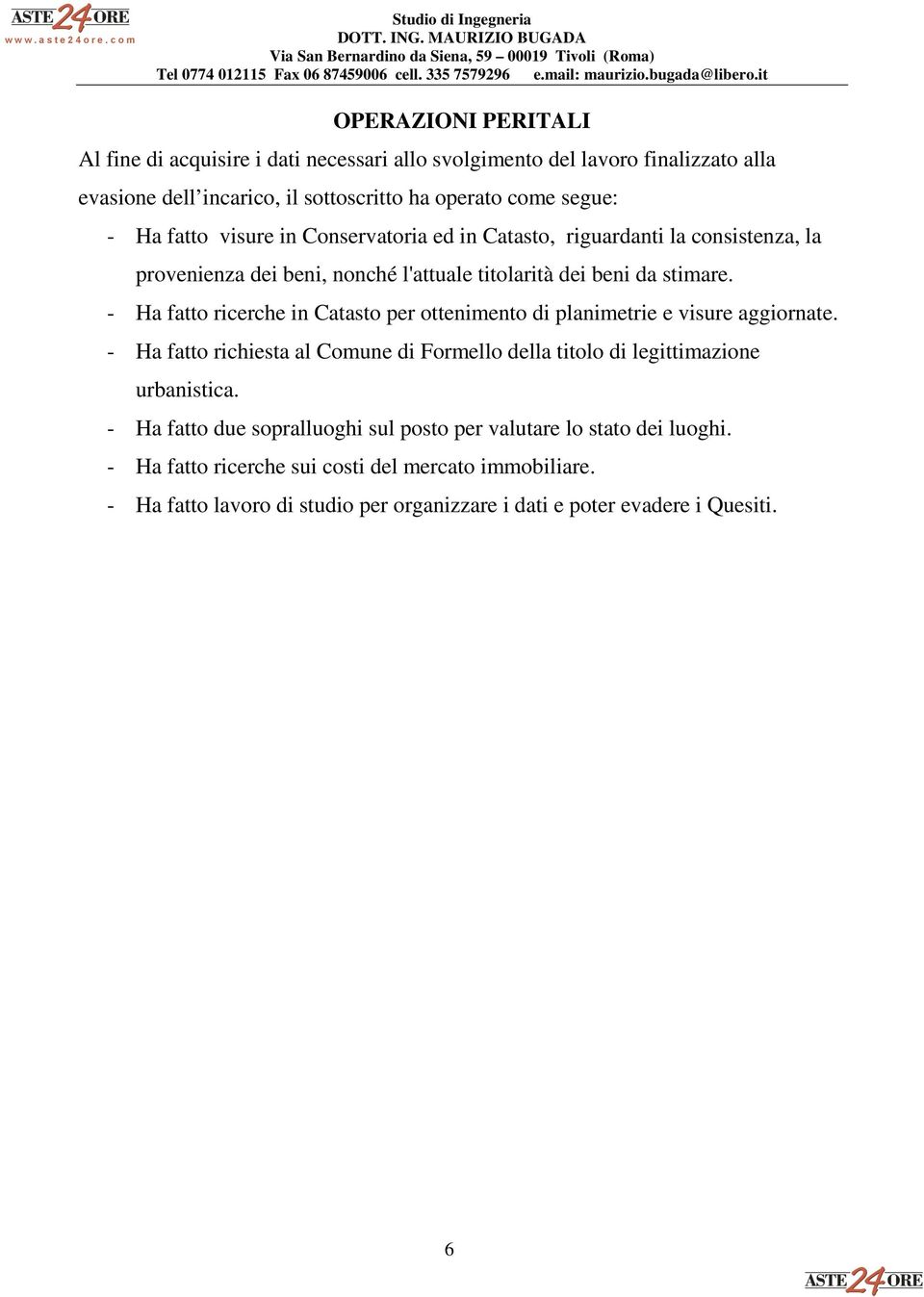 - Ha fatto ricerche in Catasto per ottenimento di planimetrie e visure aggiornate. - Ha fatto richiesta al Comune di Formello della titolo di legittimazione urbanistica.