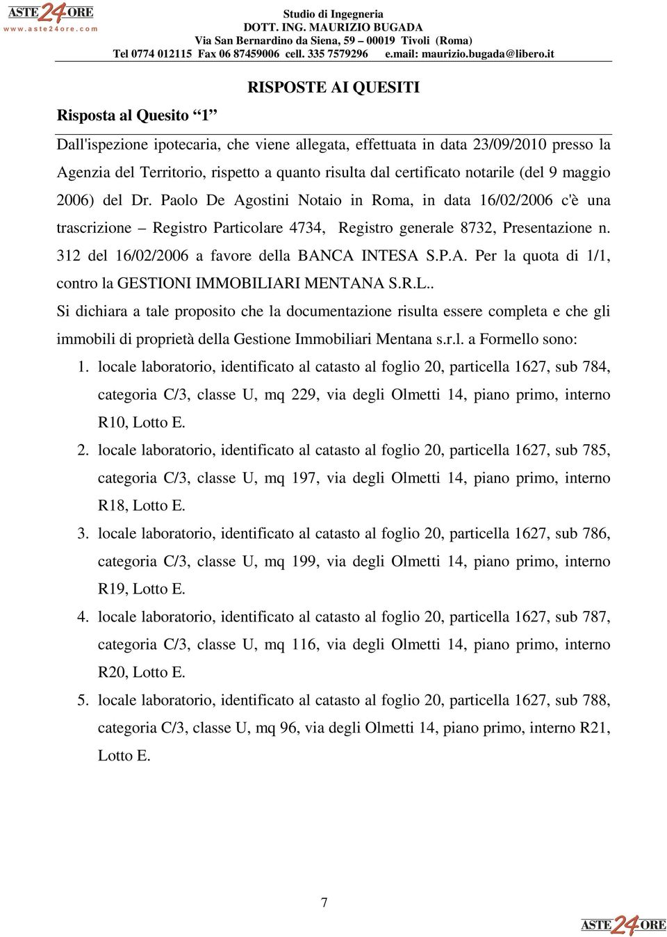 312 del 16/02/2006 a favore della BANCA INTESA S.P.A. Per la quota di 1/1, contro la GESTIONI IMMOBILI