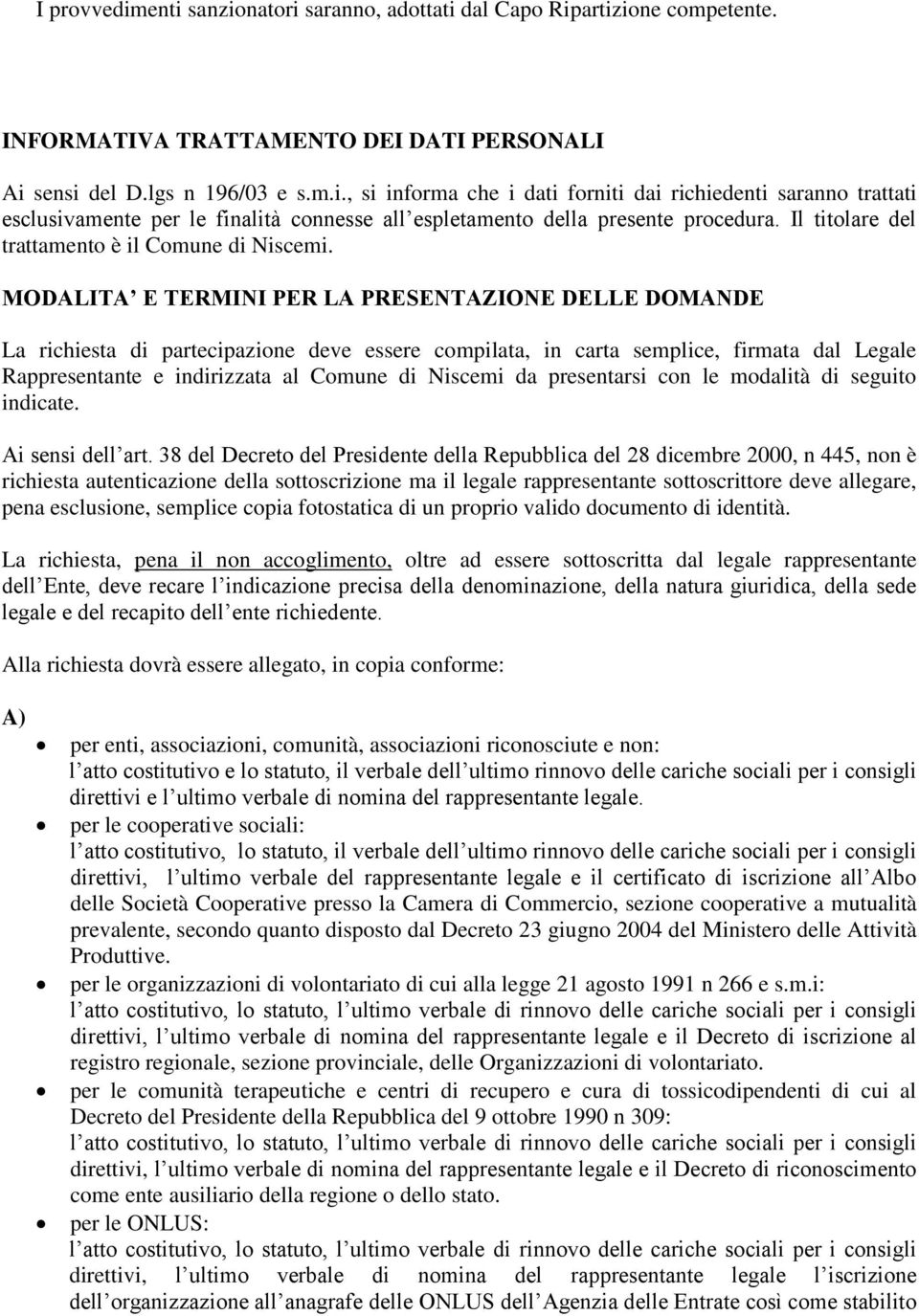 MODALITA E TERMINI PER LA PRESENTAZIONE DELLE DOMANDE La richiesta di partecipazione deve essere compilata, in carta semplice, firmata dal Legale Rappresentante e indirizzata al Comune di Niscemi da