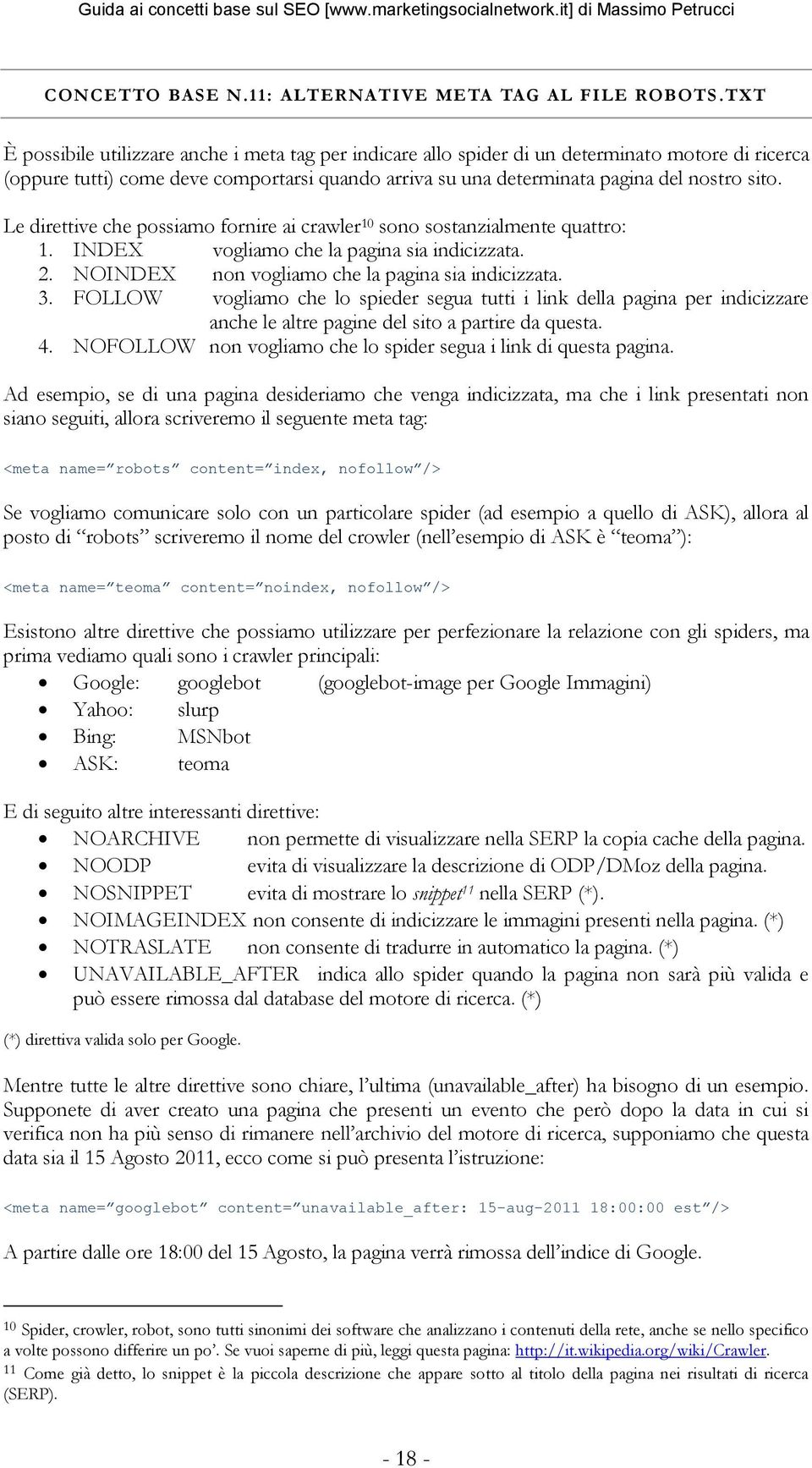 Le direttive che possiamo fornire ai crawler 10 sono sostanzialmente quattro: 1. INDEX vogliamo che la pagina sia indicizzata. 2. NOINDEX non vogliamo che la pagina sia indicizzata. 3.