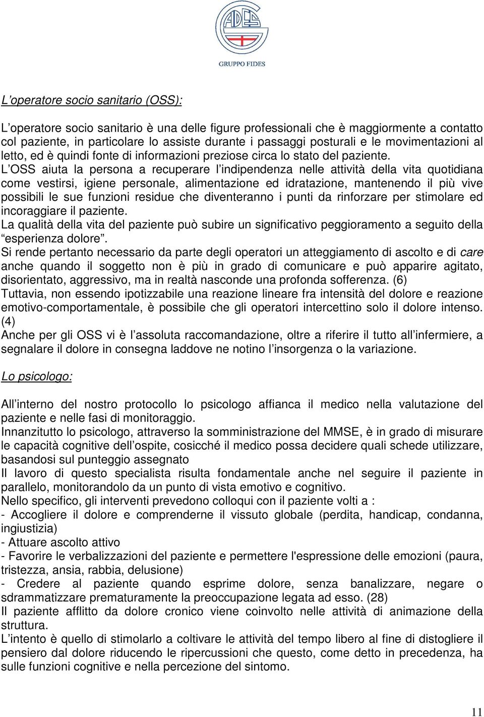 L OSS aiuta la persona a recuperare l indipendenza nelle attività della vita quotidiana come vestirsi, igiene personale, alimentazione ed idratazione, mantenendo il più vive possibili le sue funzioni